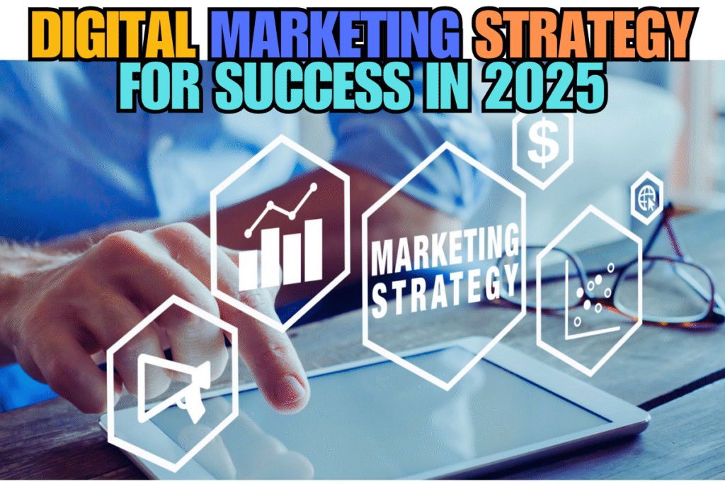Digital Marketing Strategy for Success in 2025
